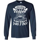 Coffee T-Shirt I Don't Always Drink Coffee Oh Wait Yes I Do Funny Coffee Shirts CustomCat