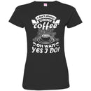 Coffee T-Shirt I Don't Always Drink Coffee Oh Wait Yes I Do Funny Coffee Shirts CustomCat