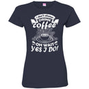 Coffee T-Shirt I Don't Always Drink Coffee Oh Wait Yes I Do Funny Coffee Shirts CustomCat