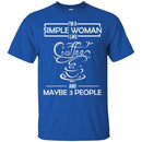 Coffee T-Shirt I'm A Simple Woman I Like Coffee And Maybe 3 People Funny Shirts CustomCat