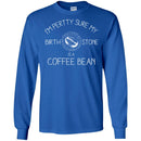 Coffee T-Shirt I'm Pertty Sure My Birth Stone Is A Coffee Bean Funny Coffee Shirts CustomCat