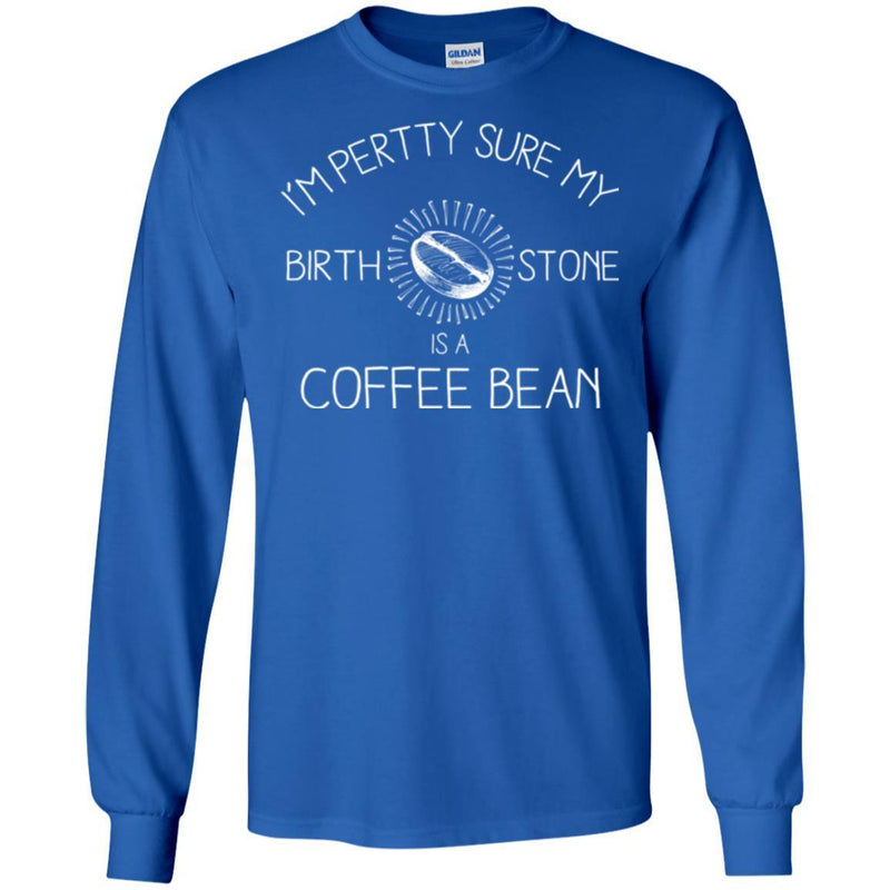 Coffee T-Shirt I'm Pertty Sure My Birth Stone Is A Coffee Bean Funny Coffee Shirts CustomCat