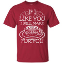 Coffee T-Shirt If I Like You I Will Make Coffee For You Funny Coffee Lover Beautiful Coffee Shirts CustomCat