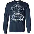 Coffee T-Shirt If I Like You I Will Make Coffee For You Funny Coffee Lover Beautiful Coffee Shirts CustomCat
