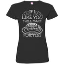 Coffee T-Shirt If I Like You I Will Make Coffee For You Funny Coffee Lover Beautiful Coffee Shirts CustomCat