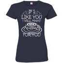 Coffee T-Shirt If I Like You I Will Make Coffee For You Funny Coffee Lover Beautiful Coffee Shirts CustomCat