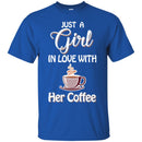 Coffee T-Shirt Just A Girl In Love With Her Coffee Funny Coffee Lover Beautiful Tee Shirt CustomCat