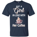 Coffee T-Shirt Just A Girl In Love With Her Coffee Funny Coffee Lover Beautiful Tee Shirt CustomCat
