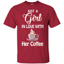 Coffee T-Shirt Just A Girl In Love With Her Coffee Funny Coffee Lover Beautiful Tee Shirt CustomCat