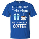 Coffee T-Shirt Life Is Better In Flip Flops With A Cup Of Coffee Funny Coffee Lover Beautiful Shirt CustomCat