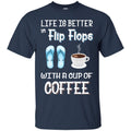 Coffee T-Shirt Life Is Better In Flip Flops With A Cup Of Coffee Funny Coffee Lover Beautiful Shirt CustomCat