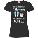 Coffee T-Shirt Life Is Better In Flip Flops With A Cup Of Coffee Funny Coffee Lover Beautiful Shirt CustomCat