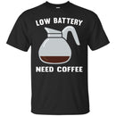 Coffee T-Shirt Low Battery Need Coffee Funny Coffee Lover Beautiful Coffee Shirts CustomCat