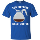 Coffee T-Shirt Low Battery Need Coffee Funny Coffee Lover Beautiful Coffee Shirts CustomCat