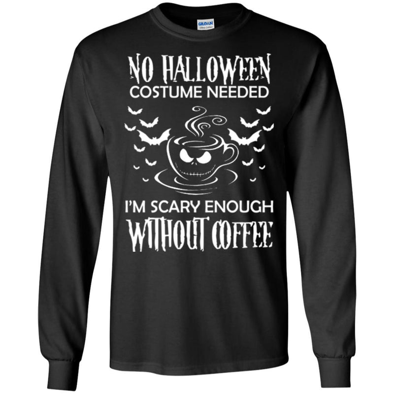 Coffee T-Shirt No Halloween Costume Needed I'm Scary Enough Without Coffee Funny Coffee Shirts CustomCat