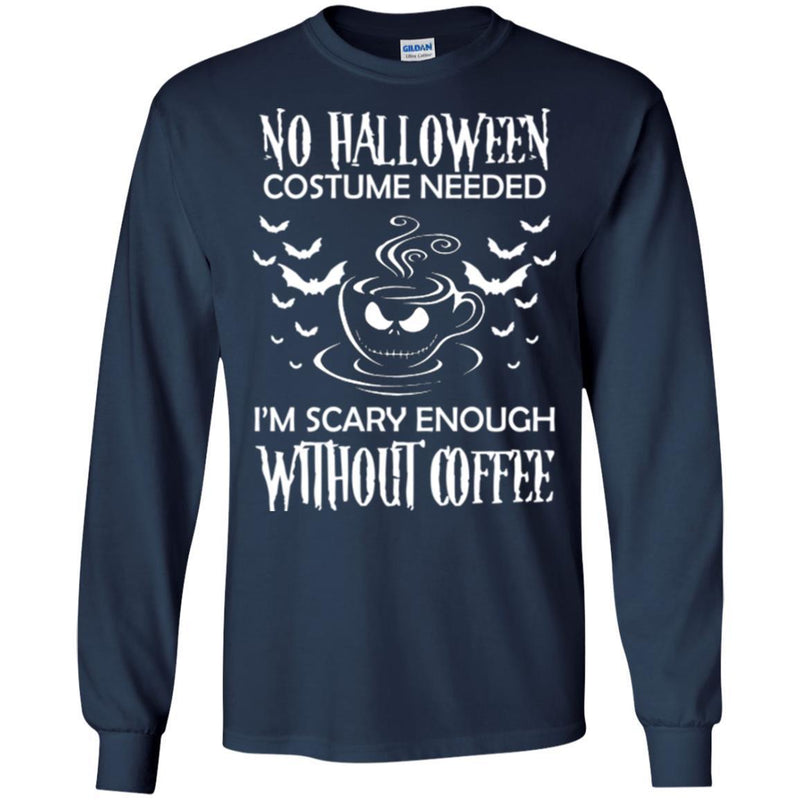 Coffee T-Shirt No Halloween Costume Needed I'm Scary Enough Without Coffee Funny Coffee Shirts CustomCat