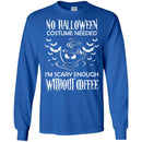 Coffee T-Shirt No Halloween Costume Needed I'm Scary Enough Without Coffee Funny Coffee Shirts CustomCat