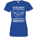 Coffee T-Shirt No Halloween Costume Needed I'm Scary Enough Without Coffee Funny Coffee Shirts CustomCat