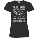 Coffee T-Shirt No Halloween Costume Needed I'm Scary Enough Without Coffee Funny Coffee Shirts CustomCat