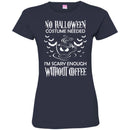Coffee T-Shirt No Halloween Costume Needed I'm Scary Enough Without Coffee Funny Coffee Shirts CustomCat