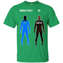 Coffee T-Shirt Normal People Me Coffee Funny Shirts CustomCat