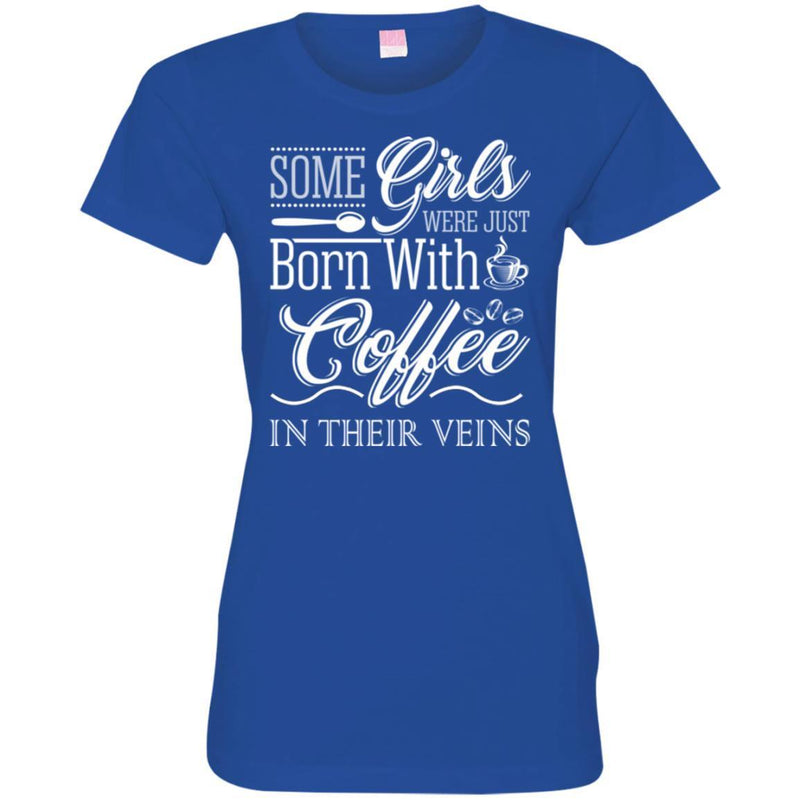 Coffee T-Shirt Some Girls Were Just Born With Coffee In Their Veins Shirts CustomCat