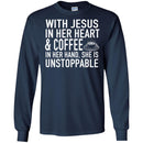 Coffee T-Shirt With Jesus In Her Heart And Coffee In Her Hand She Is Unstoppable Funny Coffee Shirts CustomCat