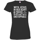 Coffee T-Shirt With Jesus In Her Heart And Coffee In Her Hand She Is Unstoppable Funny Coffee Shirts CustomCat