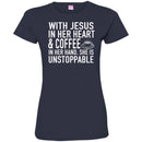 Coffee T-Shirt With Jesus In Her Heart And Coffee In Her Hand She Is Unstoppable Funny Coffee Shirts CustomCat