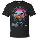 Coffee T-Shirt You're Brew-Tifull Funny Witty Shirt For Coffee Lover Beautiful Tee Shirt CustomCat