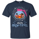 Coffee T-Shirt You're Brew-Tifull Funny Witty Shirt For Coffee Lover Beautiful Tee Shirt CustomCat