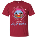 Coffee T-Shirt You're Brew-Tifull Funny Witty Shirt For Coffee Lover Beautiful Tee Shirt CustomCat