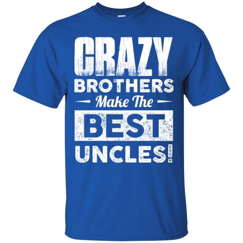 Crazy Brothers Make Me Best Uncles Funny Gift T Shirts CustomCat