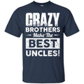 Crazy Brothers Make Me Best Uncles Funny Gift T Shirts CustomCat