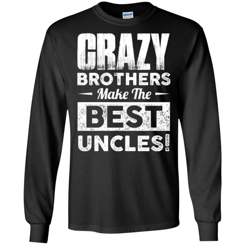 Crazy Brothers Make Me Best Uncles Funny Gift T Shirts CustomCat