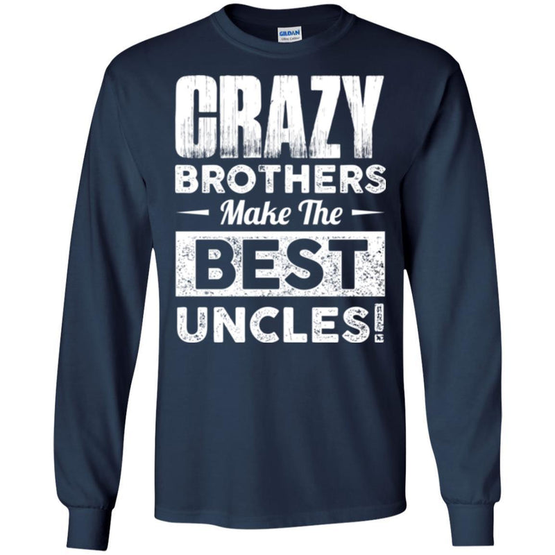 Crazy Brothers Make Me Best Uncles Funny Gift T Shirts CustomCat