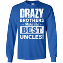 Crazy Brothers Make Me Best Uncles Funny Gift T Shirts CustomCat