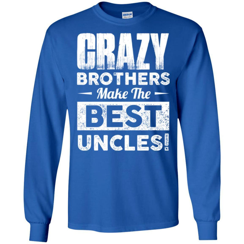 Crazy Brothers Make Me Best Uncles Funny Gift T Shirts CustomCat