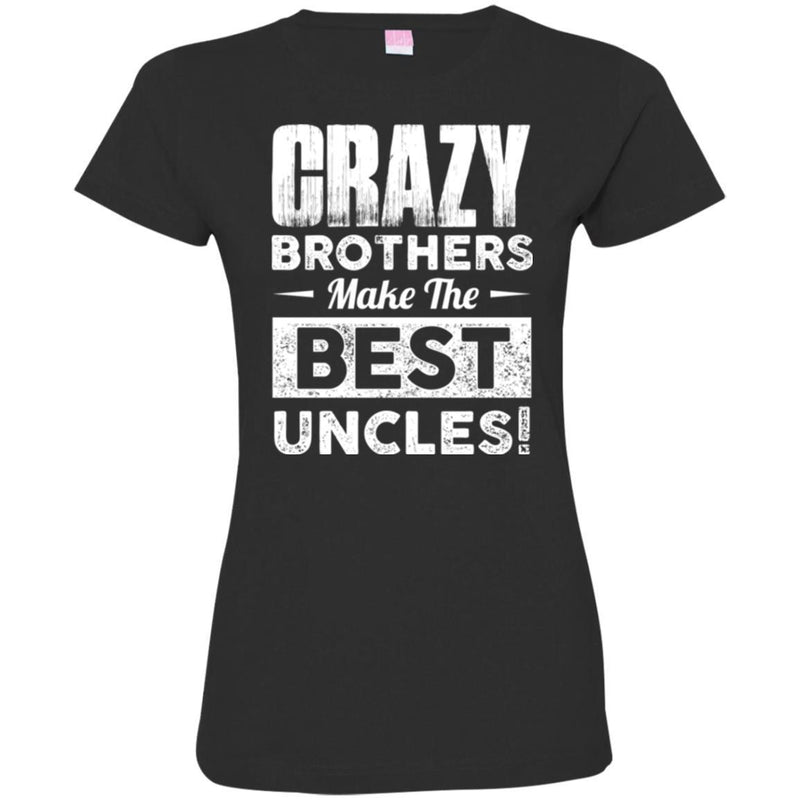 Crazy Brothers Make Me Best Uncles Funny Gift T Shirts CustomCat