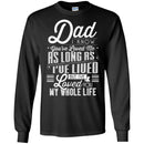 Dad I Know You've Loved Me As Long As I've Lived But I've Loved You My Whole Life T Shirts CustomCat