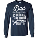 Dad I Know You've Loved Me As Long As I've Lived But I've Loved You My Whole Life T Shirts CustomCat