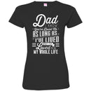 Dad I Know You've Loved Me As Long As I've Lived But I've Loved You My Whole Life T Shirts CustomCat