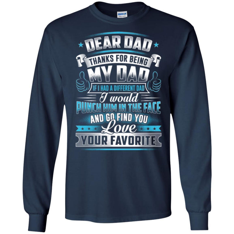 Dear Dad Thanks For Being My Dad If I Had A Different Dad Funny Fathers Day Gifts Shirts CustomCat