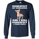 Disrespect My Chihuahua And I Will Disrespect Your Face Funny Gift Lover Dog Tee Shirt CustomCat