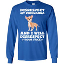 Disrespect My Chihuahua And I Will Disrespect Your Face Funny Gift Lover Dog Tee Shirt CustomCat