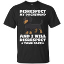 Disrespect My Dachshund And I Will Disrespect Your Face Funny Gift Lover Dog Tee Shirt CustomCat