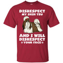 Disrespect My Shih Tzu And I Will Disrespect Your Face Funny Gift Lover Dog Tee Shirt CustomCat