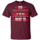 Do What You Have To So You Can Do What You Want To Tshirt For Nurses CustomCat