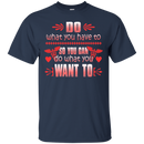 Do What You Have To So You Can Do What You Want To Tshirt For Nurses CustomCat
