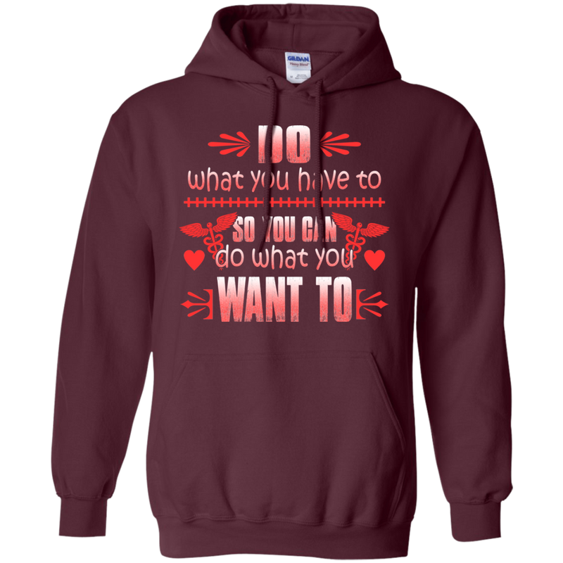 Do What You Have To So You Can Do What You Want To Tshirt For Nurses CustomCat
